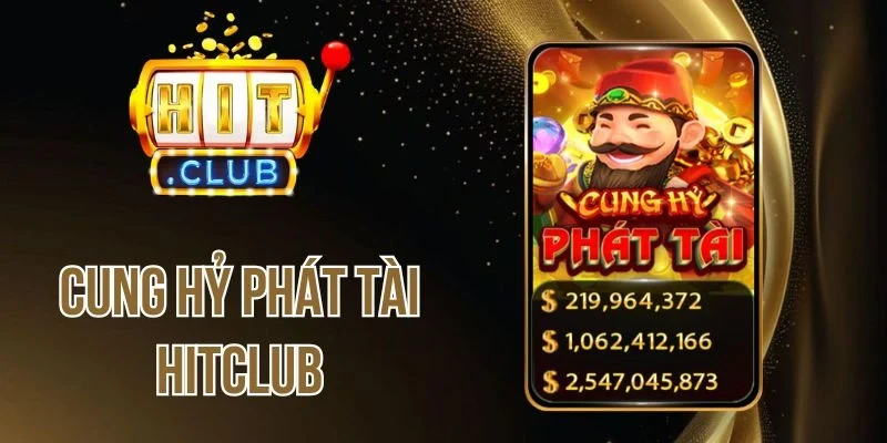 Cung Hỷ Phát Tài Hitclub - Đón Lộc Nổ Hũ, Rinh Quà Tiền Tỷ