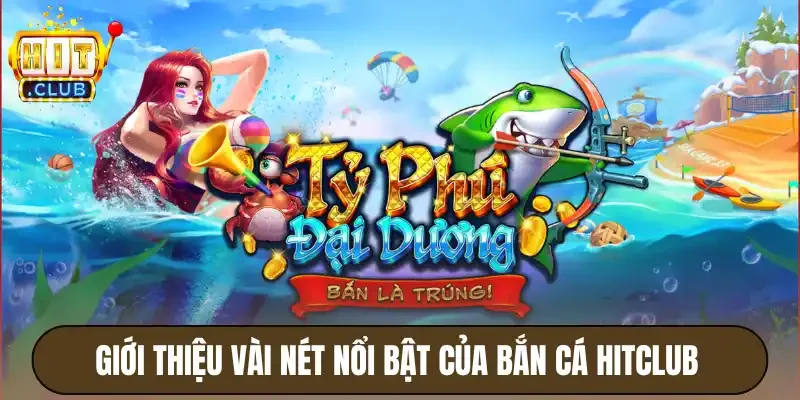 Giới thiệu vài nét nổi bật của bắn cá Hitclub